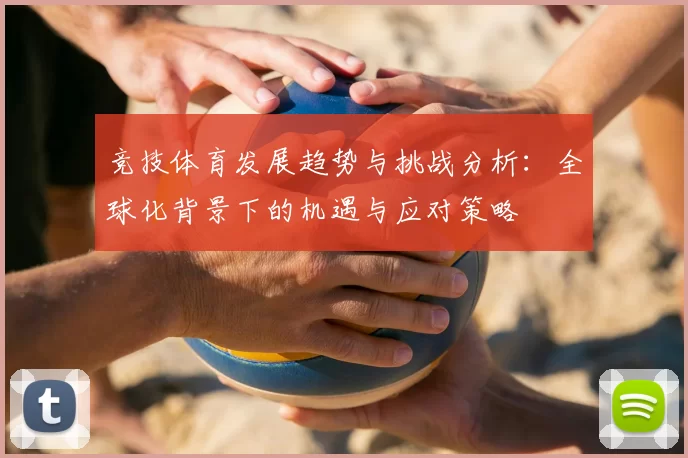 竞技体育发展趋势与挑战分析：全球化背景下的机遇与应对策略