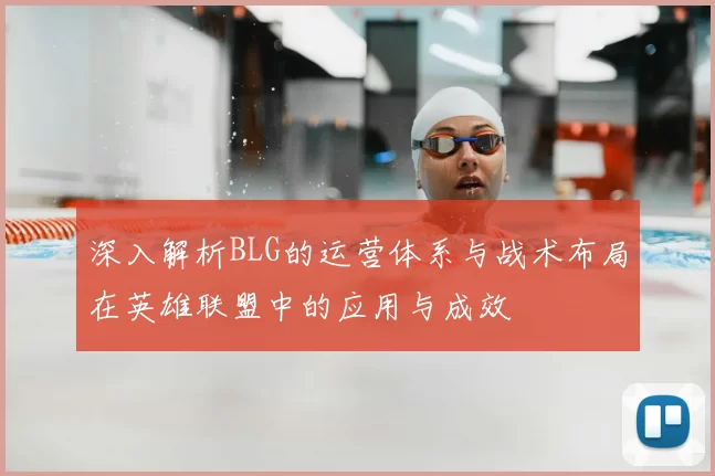 深入解析BLG的运营体系与战术布局在英雄联盟中的应用与成效