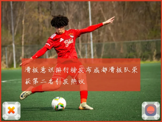 滑板意识排行榜发布成都滑板队荣获第二名引发热议