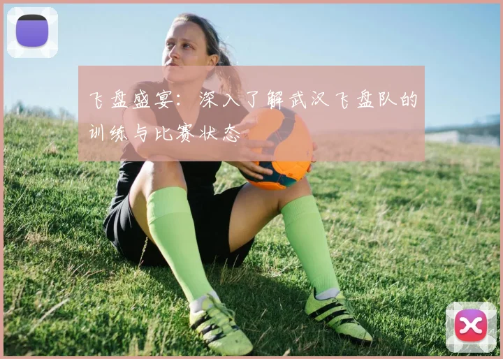 飞盘盛宴:深入了解武汉飞盘队的训练与比赛状态