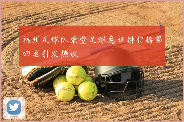 杭州足球队荣登足球意识排行榜第四名引发热议