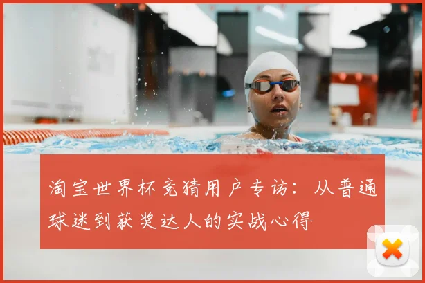 淘宝世界杯竞猜用户专访：从普通球迷到获奖达人的实战心得