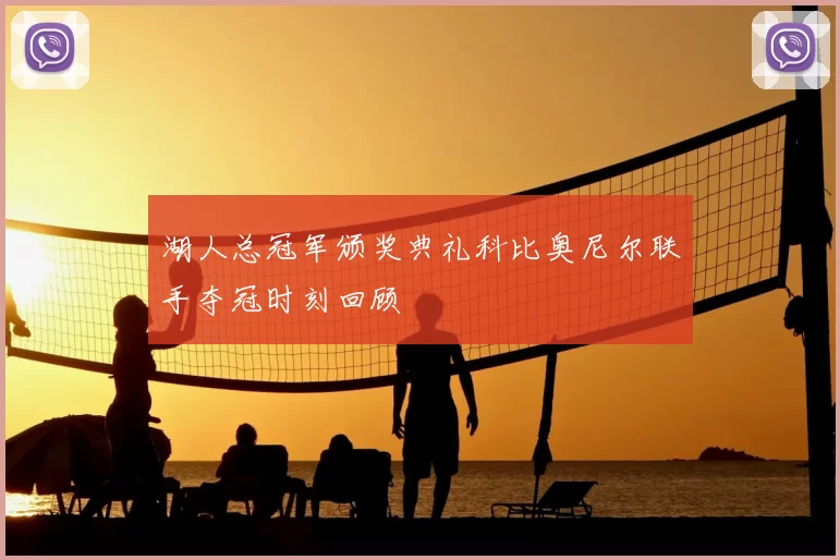 湖人总冠军颁奖典礼科比奥尼尔联手夺冠时刻回顾