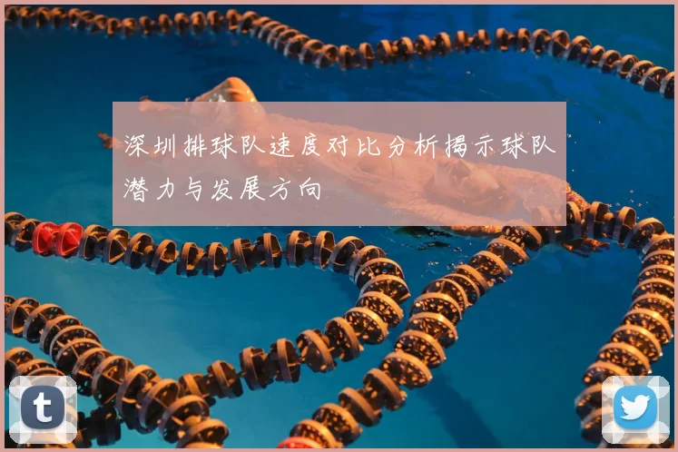 深圳排球队速度对比分析揭示球队潜力与发展方向