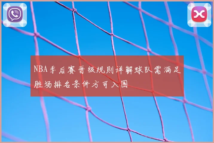 NBA季后赛晋级规则详解球队需满足胜场排名条件方可入围