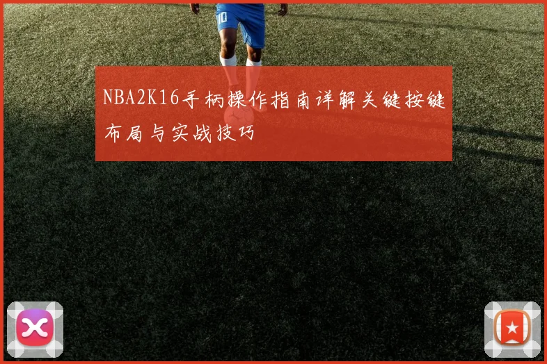 NBA2K16手柄操作指南详解关键按键布局与实战技巧