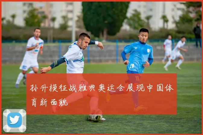 孙升模征战雅典奥运会展现中国体育新面貌