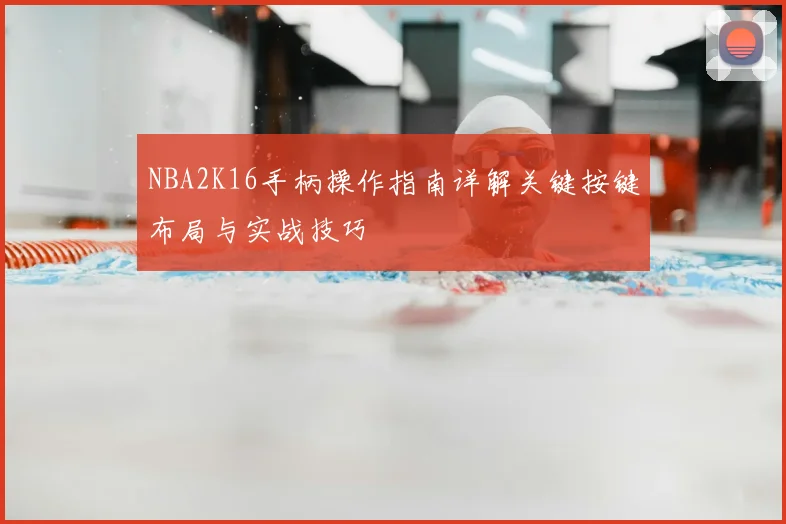 NBA2K16手柄操作指南详解关键按键布局与实战技巧