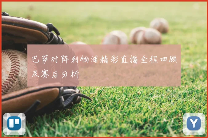 巴萨对阵利物浦精彩直播全程回顾及赛后分析