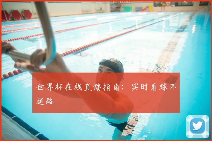 世界杯在线直播指南：实时看球不迷路