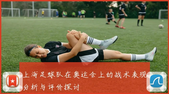 上海足球队在奥运会上的战术表现分析与评价探讨