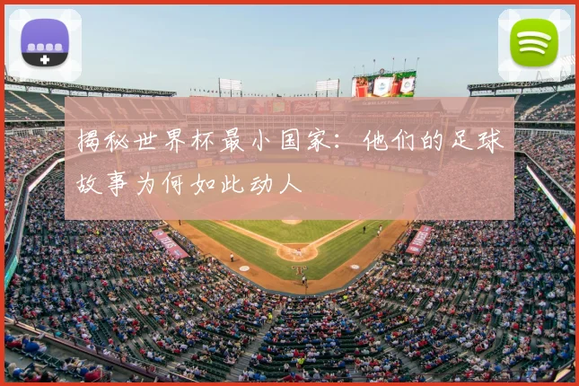 揭秘世界杯最小国家:他们的足球故事为何如此动人