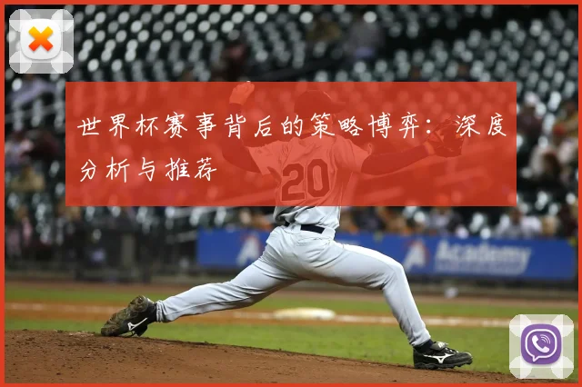 世界杯赛事背后的策略博弈：深度分析与推荐