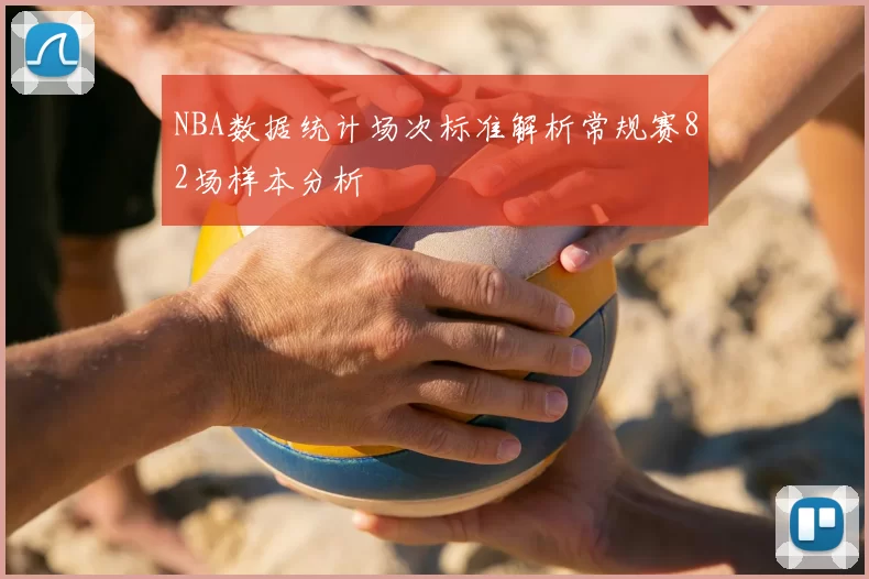 NBA数据统计场次标准解析常规赛82场样本分析