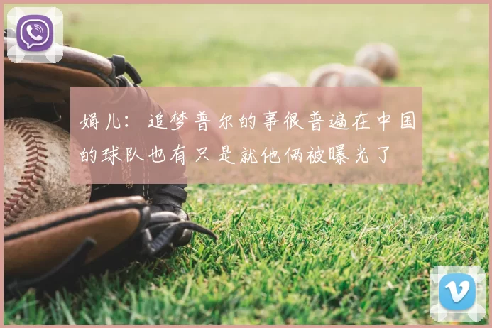 娟儿：追梦普尔的事很普遍在中国的球队也有只是就他俩被曝光了