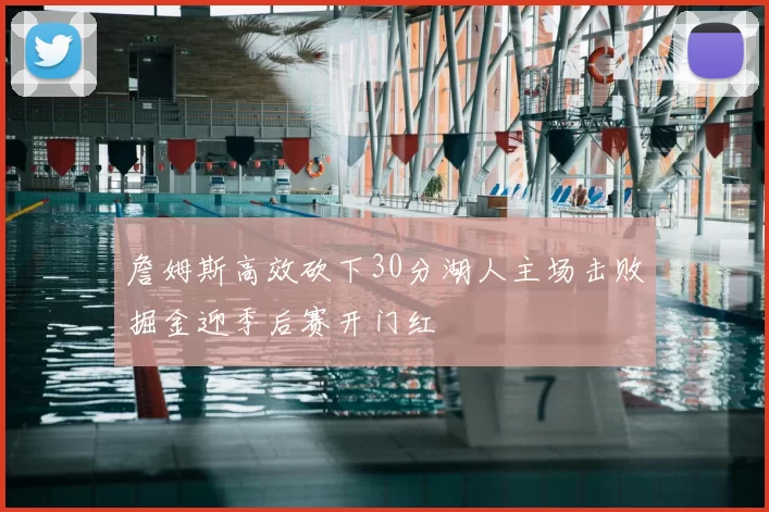 詹姆斯高效砍下30分湖人主场击败掘金迎季后赛开门红