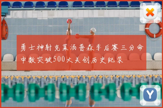 勇士神射克莱汤普森季后赛三分命中数突破500大关创历史纪录