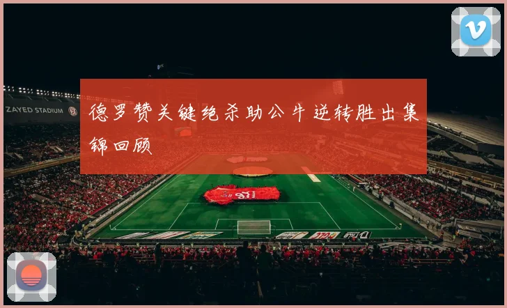 德罗赞关键绝杀助公牛逆转胜出集锦回顾