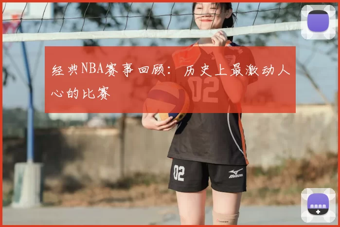 经典NBA赛事回顾：历史上最激动人心的比赛