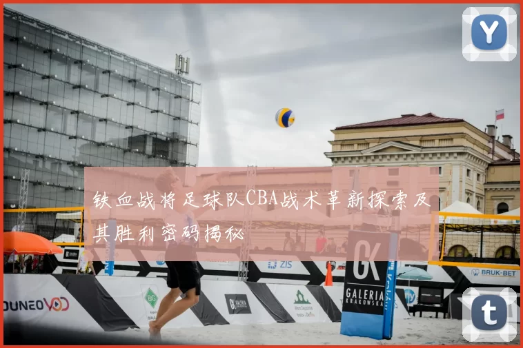 铁血战将足球队CBA战术革新探索及其胜利密码揭秘