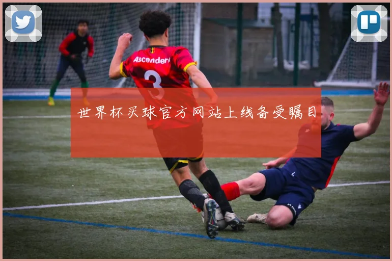 世界杯买球官方网站上线备受瞩目